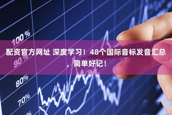 配资官方网址 深度学习！48个国际音标发音汇总，简单好记！