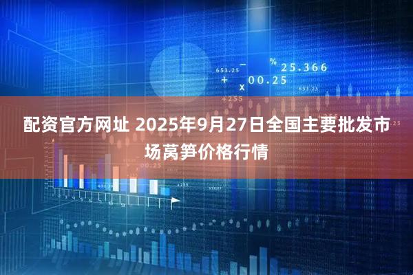 配资官方网址 2025年9月27日全国主要批发市场莴笋价格行情